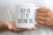 Load image into Gallery viewer, 7022 - Hold On Let Me Overthink This Mug