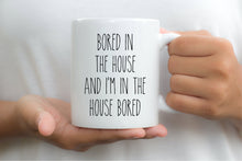 Load image into Gallery viewer, 7004 - Bored in the house Mug