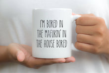 Load image into Gallery viewer, 7005 - Bored in the mafukin house Mug